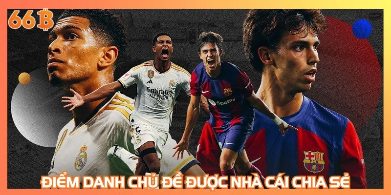 Điểm danh chủ đề được nhà cái chia sẻ