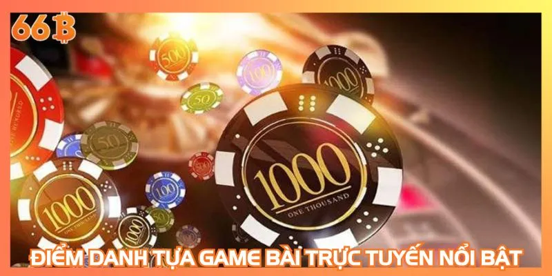 Điểm danh tựa game bài trực tuyến nổi bật