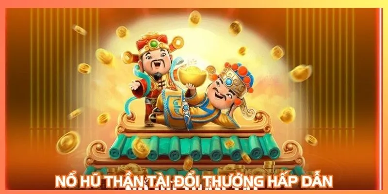 Nổ hũ Thần Tài đổi thưởng hấp dẫn