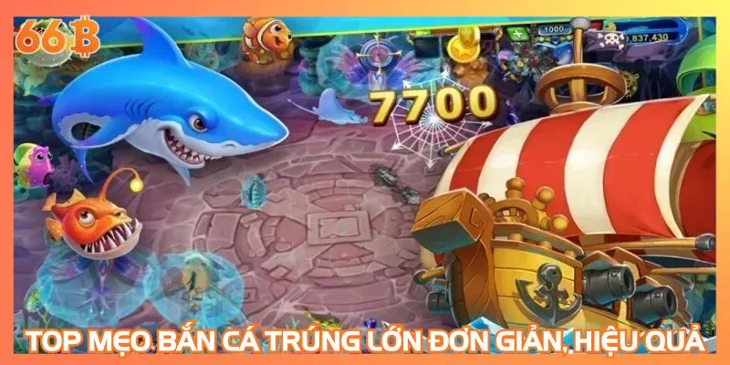 Top mẹo bắn cá trúng lớn đơn giản, hiệu quả